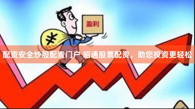 配资安全炒股配资门户 昭通股票配资，助您投资更轻松